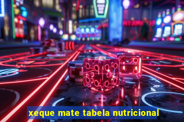 xeque mate tabela nutricional